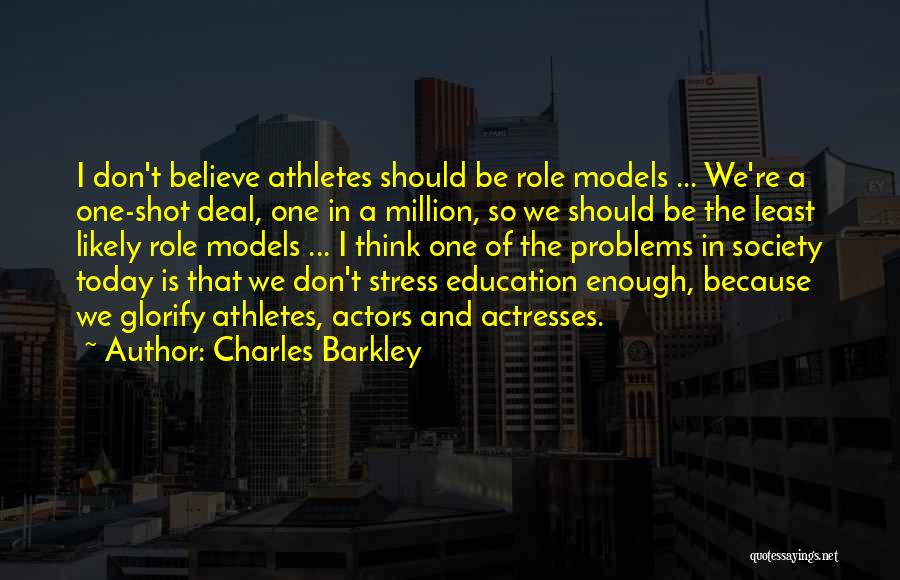 Charles Barkley Quotes: I Don't Believe Athletes Should Be Role Models ... We're A One-shot Deal, One In A Million, So We Should