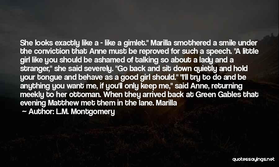 L.M. Montgomery Quotes: She Looks Exactly Like A - Like A Gimlet. Marilla Smothered A Smile Under The Conviction That Anne Must Be