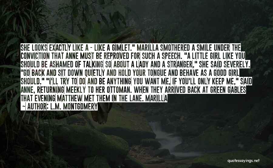 L.M. Montgomery Quotes: She Looks Exactly Like A - Like A Gimlet. Marilla Smothered A Smile Under The Conviction That Anne Must Be