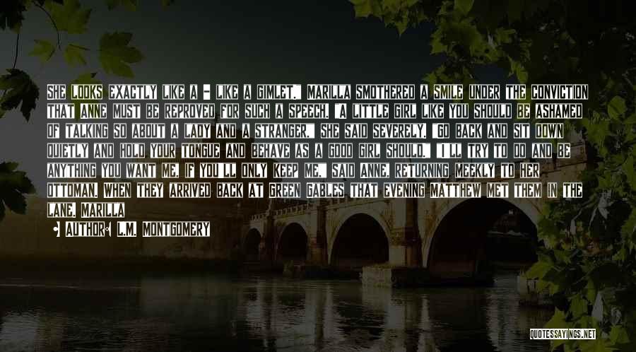 L.M. Montgomery Quotes: She Looks Exactly Like A - Like A Gimlet. Marilla Smothered A Smile Under The Conviction That Anne Must Be