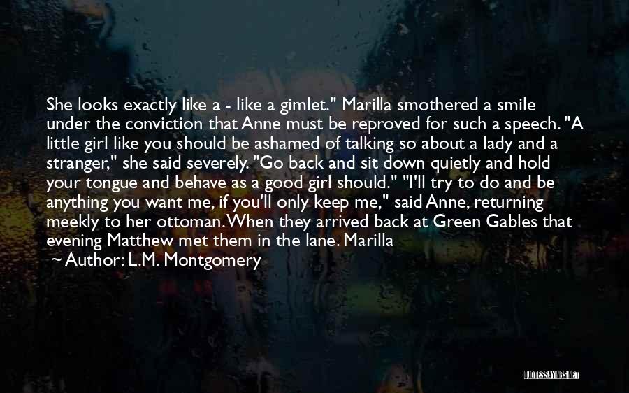 L.M. Montgomery Quotes: She Looks Exactly Like A - Like A Gimlet. Marilla Smothered A Smile Under The Conviction That Anne Must Be