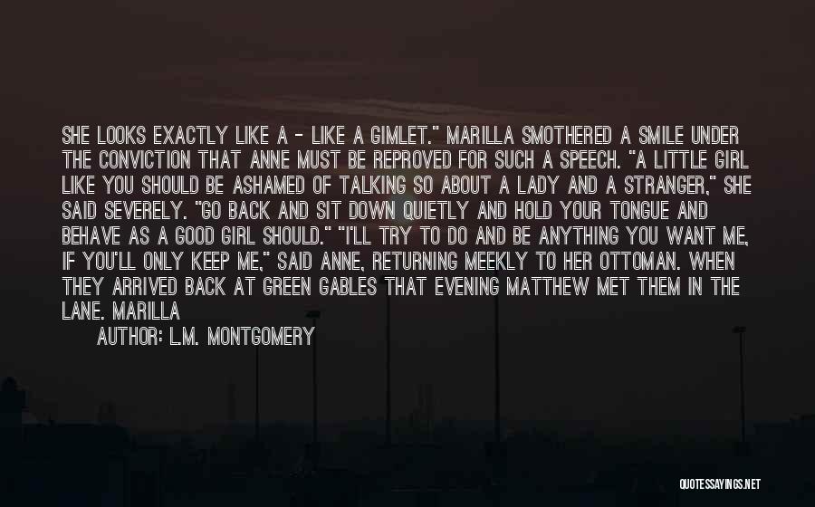 L.M. Montgomery Quotes: She Looks Exactly Like A - Like A Gimlet. Marilla Smothered A Smile Under The Conviction That Anne Must Be