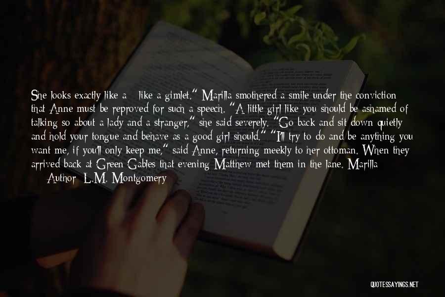 L.M. Montgomery Quotes: She Looks Exactly Like A - Like A Gimlet. Marilla Smothered A Smile Under The Conviction That Anne Must Be