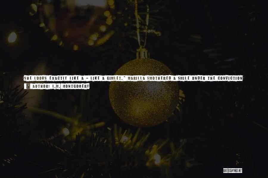 L.M. Montgomery Quotes: She Looks Exactly Like A - Like A Gimlet. Marilla Smothered A Smile Under The Conviction That Anne Must Be