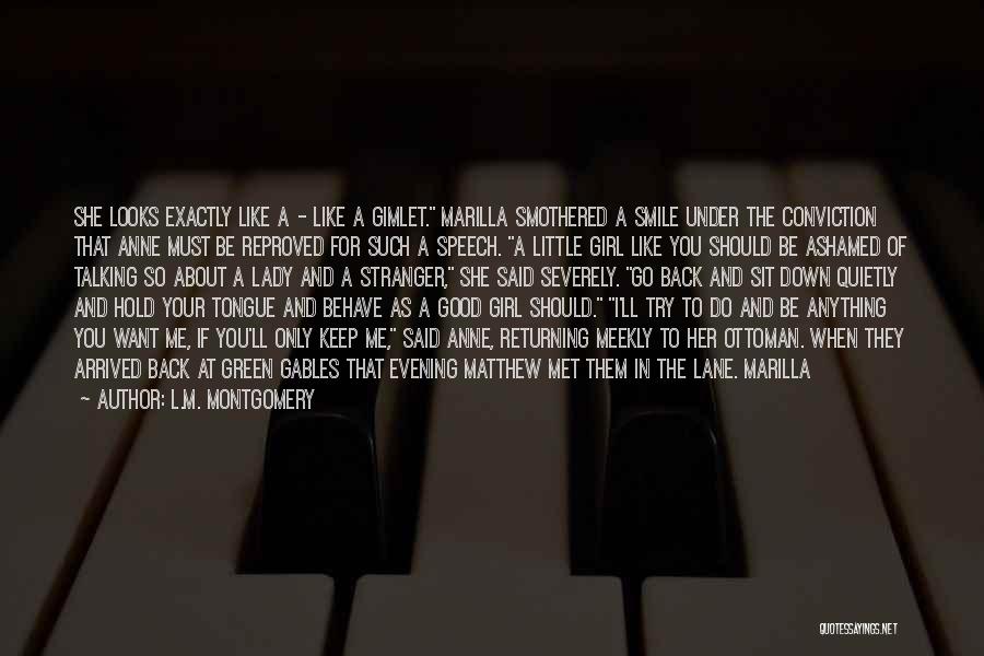 L.M. Montgomery Quotes: She Looks Exactly Like A - Like A Gimlet. Marilla Smothered A Smile Under The Conviction That Anne Must Be