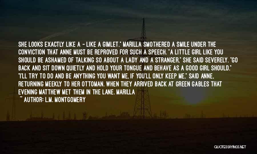 L.M. Montgomery Quotes: She Looks Exactly Like A - Like A Gimlet. Marilla Smothered A Smile Under The Conviction That Anne Must Be