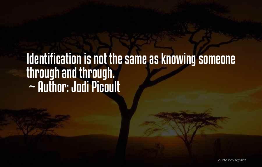Jodi Picoult Quotes: Identification Is Not The Same As Knowing Someone Through And Through.