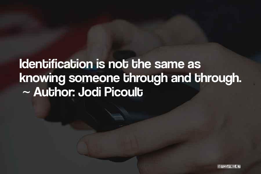 Jodi Picoult Quotes: Identification Is Not The Same As Knowing Someone Through And Through.