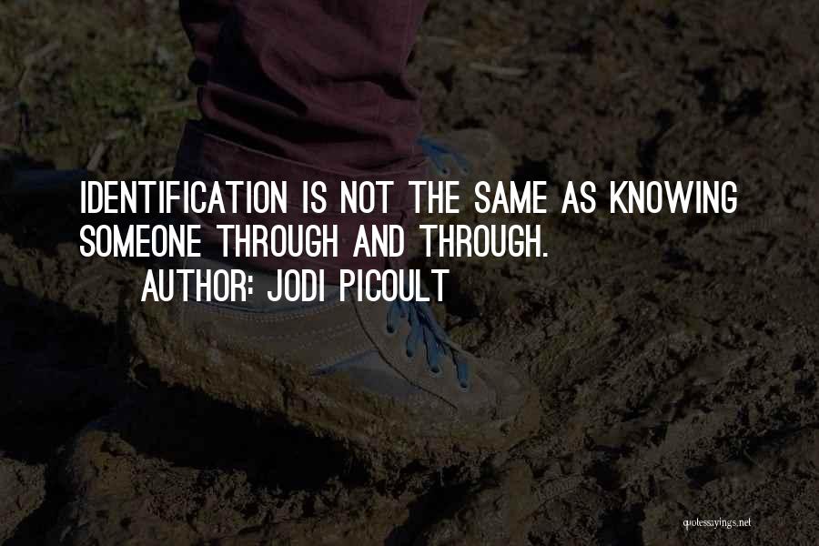 Jodi Picoult Quotes: Identification Is Not The Same As Knowing Someone Through And Through.