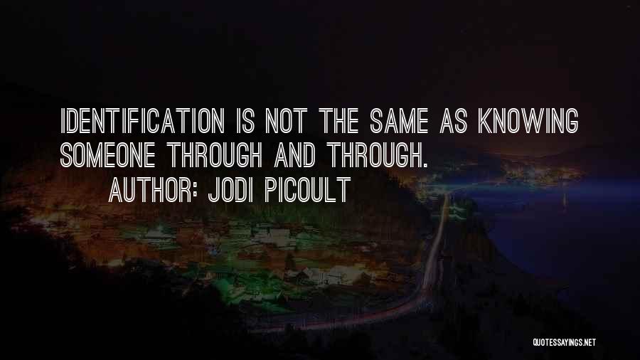 Jodi Picoult Quotes: Identification Is Not The Same As Knowing Someone Through And Through.