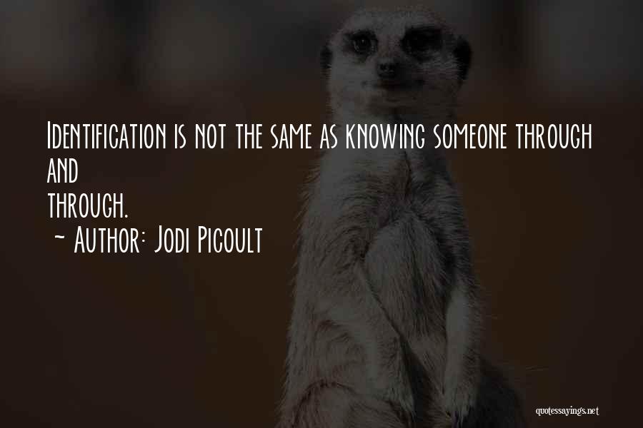 Jodi Picoult Quotes: Identification Is Not The Same As Knowing Someone Through And Through.