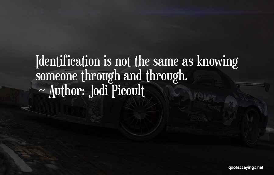 Jodi Picoult Quotes: Identification Is Not The Same As Knowing Someone Through And Through.