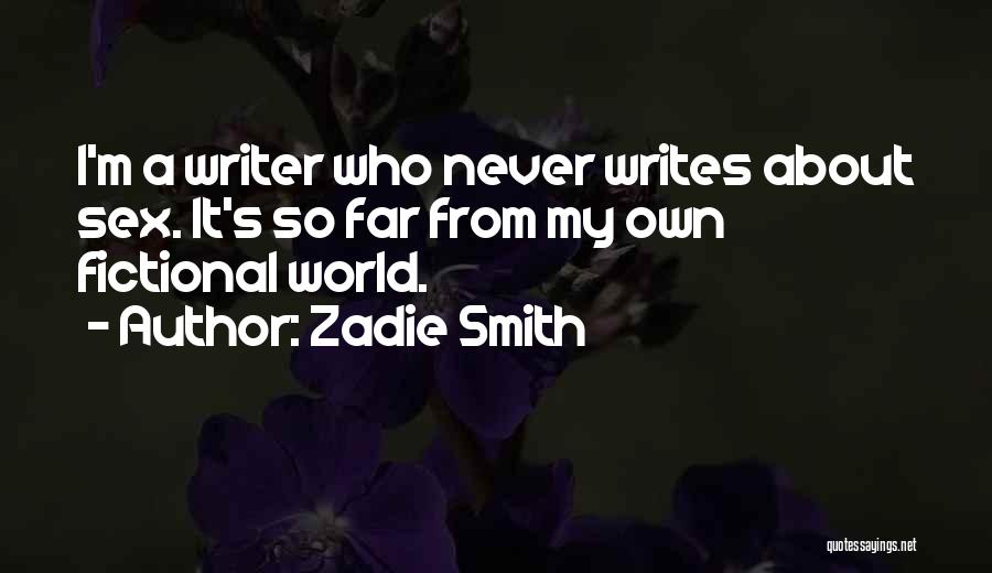 Zadie Smith Quotes: I'm A Writer Who Never Writes About Sex. It's So Far From My Own Fictional World.