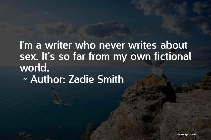 Zadie Smith Quotes: I'm A Writer Who Never Writes About Sex. It's So Far From My Own Fictional World.