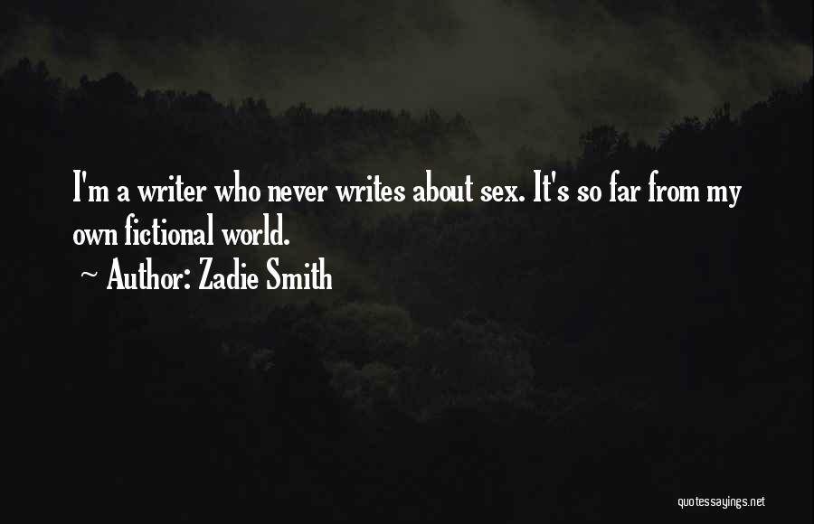 Zadie Smith Quotes: I'm A Writer Who Never Writes About Sex. It's So Far From My Own Fictional World.