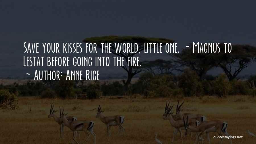 Anne Rice Quotes: Save Your Kisses For The World, Little One. - Magnus To Lestat Before Going Into The Fire.