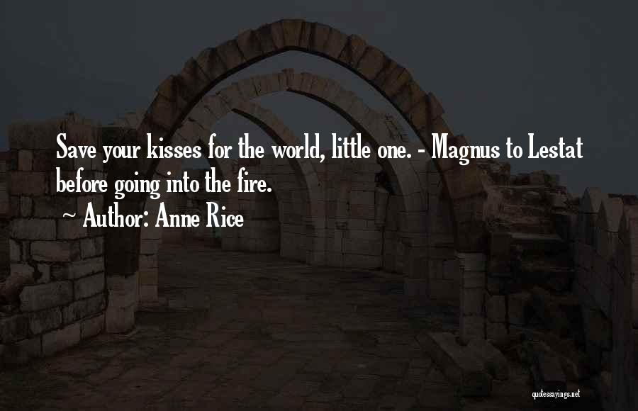 Anne Rice Quotes: Save Your Kisses For The World, Little One. - Magnus To Lestat Before Going Into The Fire.