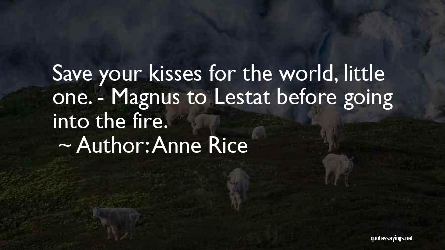 Anne Rice Quotes: Save Your Kisses For The World, Little One. - Magnus To Lestat Before Going Into The Fire.