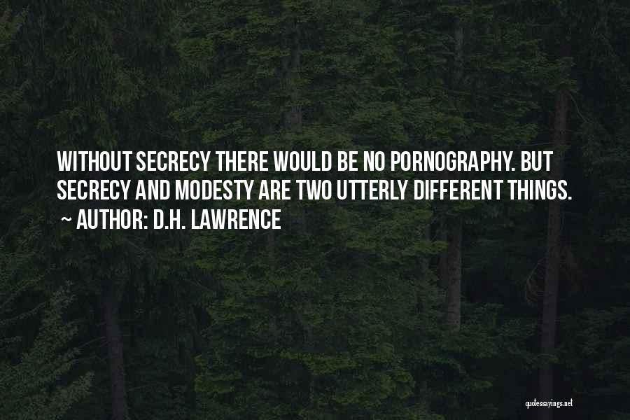 D.H. Lawrence Quotes: Without Secrecy There Would Be No Pornography. But Secrecy And Modesty Are Two Utterly Different Things.