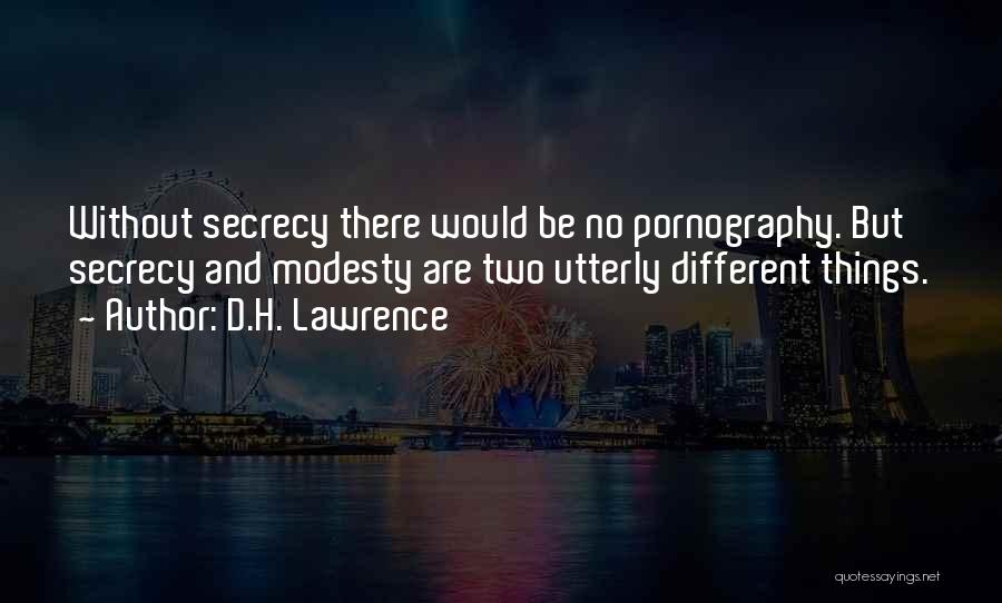 D.H. Lawrence Quotes: Without Secrecy There Would Be No Pornography. But Secrecy And Modesty Are Two Utterly Different Things.