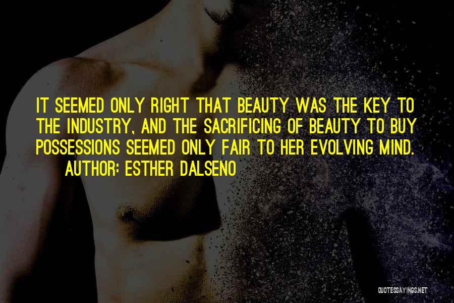 Esther Dalseno Quotes: It Seemed Only Right That Beauty Was The Key To The Industry, And The Sacrificing Of Beauty To Buy Possessions