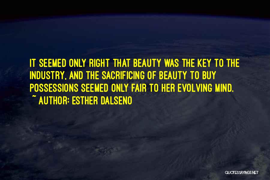 Esther Dalseno Quotes: It Seemed Only Right That Beauty Was The Key To The Industry, And The Sacrificing Of Beauty To Buy Possessions