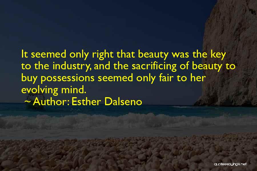 Esther Dalseno Quotes: It Seemed Only Right That Beauty Was The Key To The Industry, And The Sacrificing Of Beauty To Buy Possessions