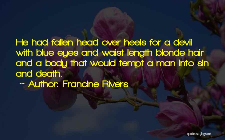 Francine Rivers Quotes: He Had Fallen Head Over Heels For A Devil With Blue Eyes And Waist-length Blonde Hair And A Body That