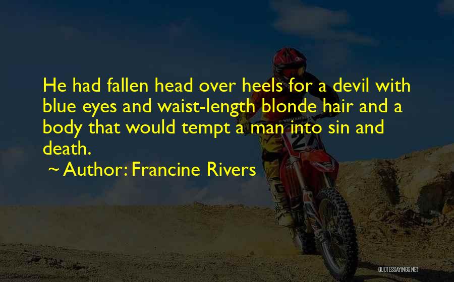 Francine Rivers Quotes: He Had Fallen Head Over Heels For A Devil With Blue Eyes And Waist-length Blonde Hair And A Body That