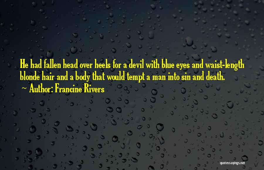 Francine Rivers Quotes: He Had Fallen Head Over Heels For A Devil With Blue Eyes And Waist-length Blonde Hair And A Body That