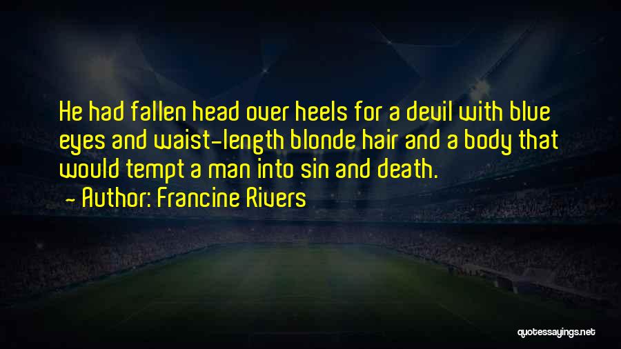 Francine Rivers Quotes: He Had Fallen Head Over Heels For A Devil With Blue Eyes And Waist-length Blonde Hair And A Body That