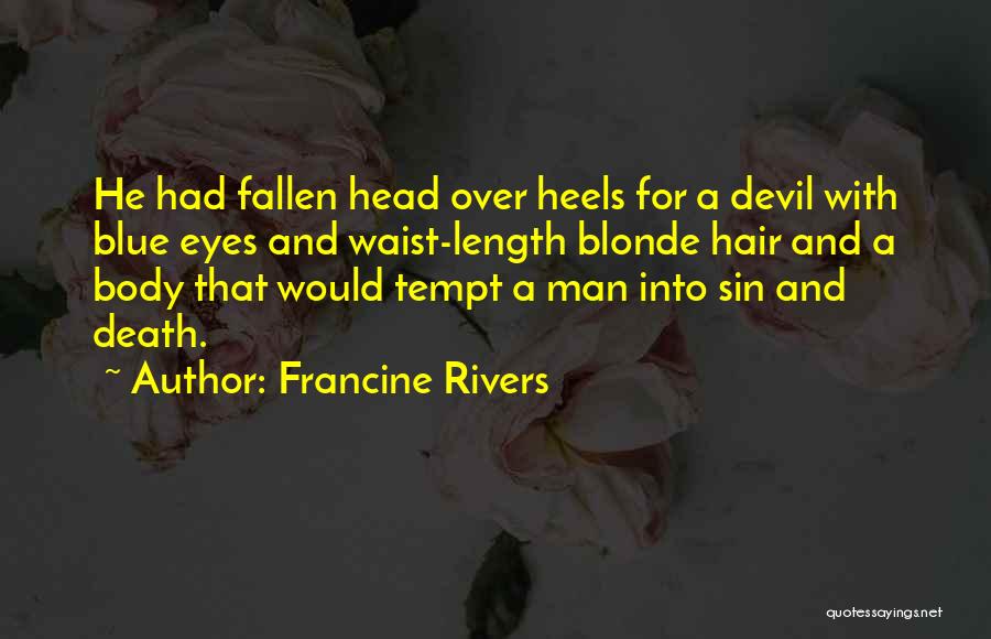 Francine Rivers Quotes: He Had Fallen Head Over Heels For A Devil With Blue Eyes And Waist-length Blonde Hair And A Body That