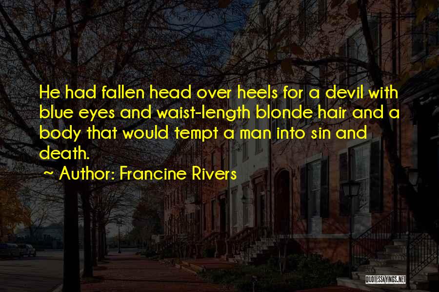 Francine Rivers Quotes: He Had Fallen Head Over Heels For A Devil With Blue Eyes And Waist-length Blonde Hair And A Body That