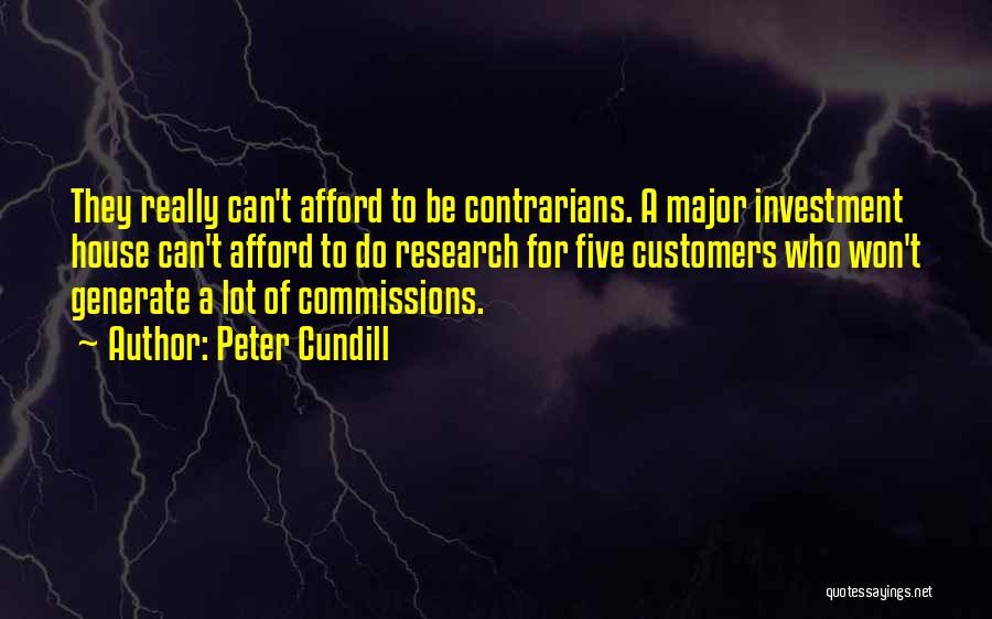 Peter Cundill Quotes: They Really Can't Afford To Be Contrarians. A Major Investment House Can't Afford To Do Research For Five Customers Who