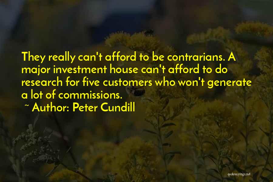 Peter Cundill Quotes: They Really Can't Afford To Be Contrarians. A Major Investment House Can't Afford To Do Research For Five Customers Who