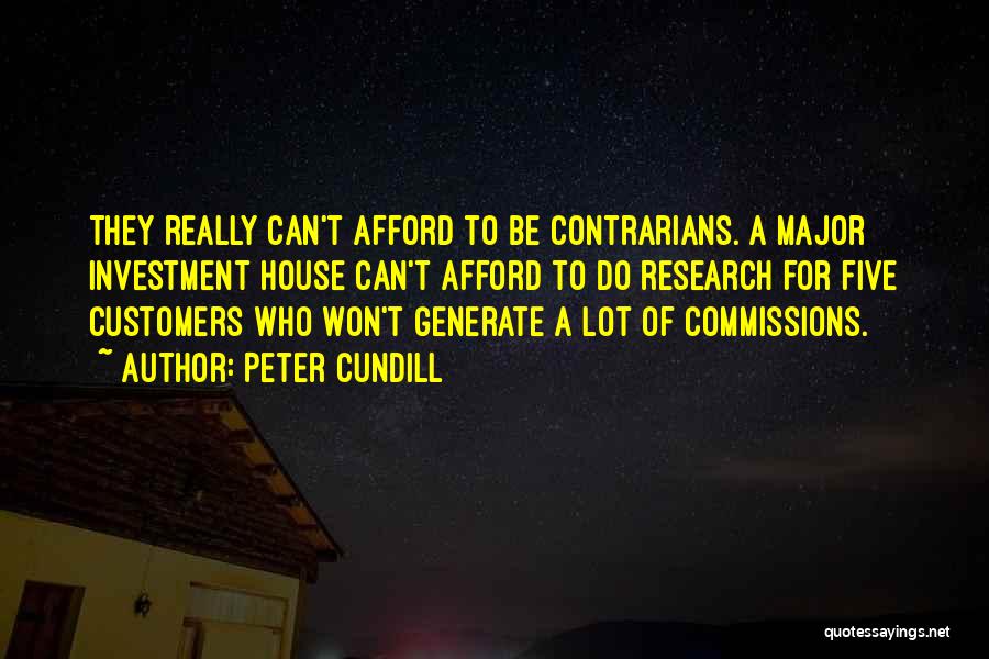 Peter Cundill Quotes: They Really Can't Afford To Be Contrarians. A Major Investment House Can't Afford To Do Research For Five Customers Who