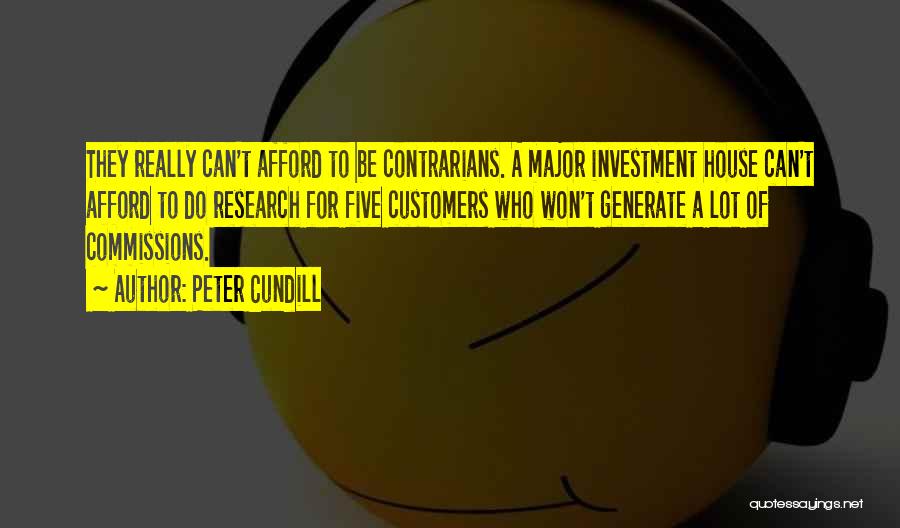 Peter Cundill Quotes: They Really Can't Afford To Be Contrarians. A Major Investment House Can't Afford To Do Research For Five Customers Who