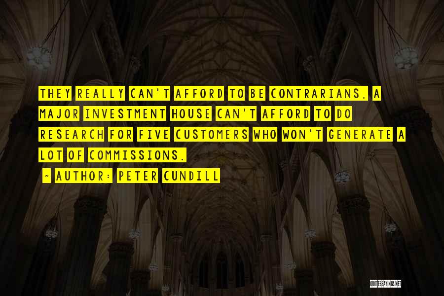 Peter Cundill Quotes: They Really Can't Afford To Be Contrarians. A Major Investment House Can't Afford To Do Research For Five Customers Who
