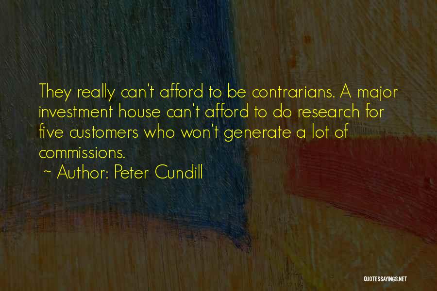 Peter Cundill Quotes: They Really Can't Afford To Be Contrarians. A Major Investment House Can't Afford To Do Research For Five Customers Who