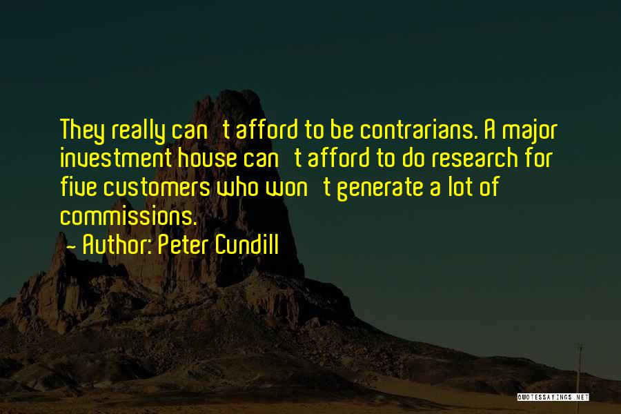 Peter Cundill Quotes: They Really Can't Afford To Be Contrarians. A Major Investment House Can't Afford To Do Research For Five Customers Who
