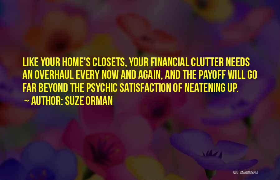 Suze Orman Quotes: Like Your Home's Closets, Your Financial Clutter Needs An Overhaul Every Now And Again, And The Payoff Will Go Far