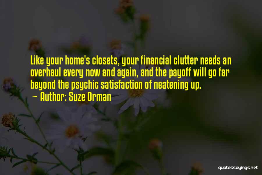 Suze Orman Quotes: Like Your Home's Closets, Your Financial Clutter Needs An Overhaul Every Now And Again, And The Payoff Will Go Far