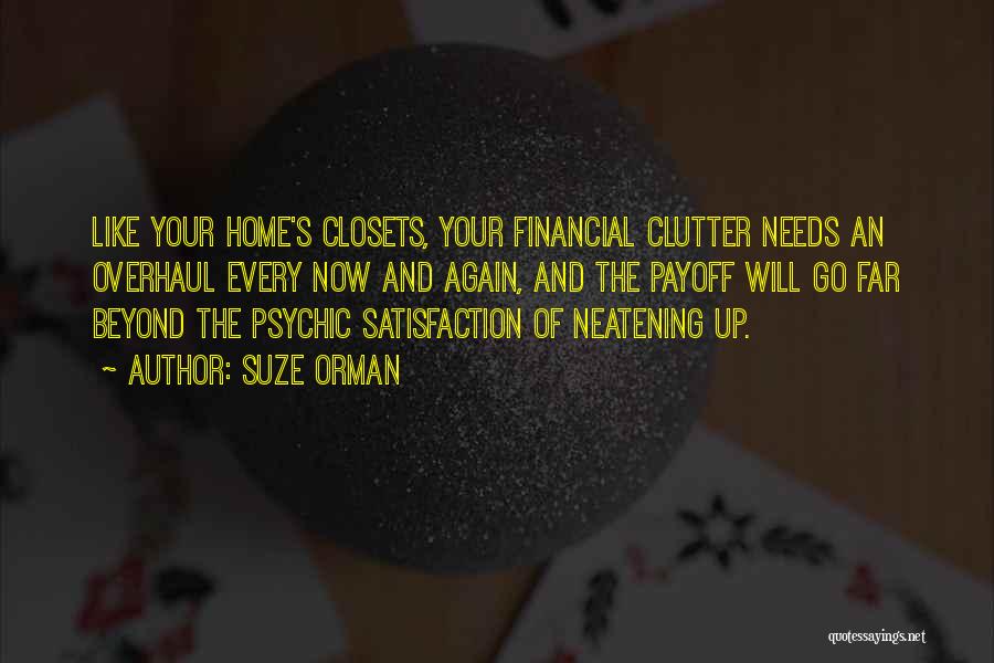 Suze Orman Quotes: Like Your Home's Closets, Your Financial Clutter Needs An Overhaul Every Now And Again, And The Payoff Will Go Far