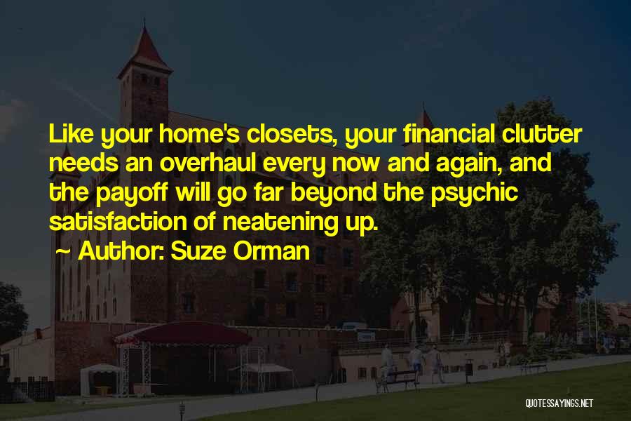 Suze Orman Quotes: Like Your Home's Closets, Your Financial Clutter Needs An Overhaul Every Now And Again, And The Payoff Will Go Far