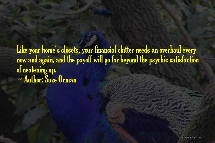 Suze Orman Quotes: Like Your Home's Closets, Your Financial Clutter Needs An Overhaul Every Now And Again, And The Payoff Will Go Far