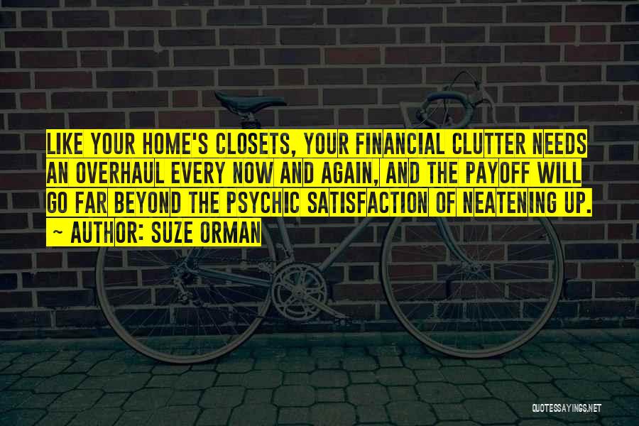 Suze Orman Quotes: Like Your Home's Closets, Your Financial Clutter Needs An Overhaul Every Now And Again, And The Payoff Will Go Far