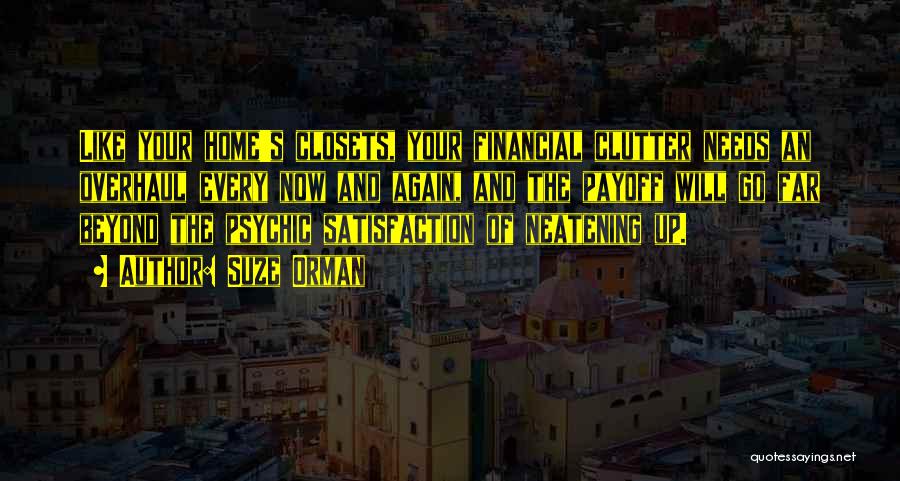 Suze Orman Quotes: Like Your Home's Closets, Your Financial Clutter Needs An Overhaul Every Now And Again, And The Payoff Will Go Far