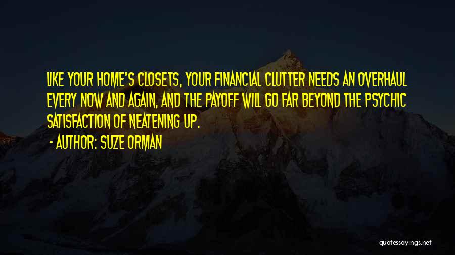 Suze Orman Quotes: Like Your Home's Closets, Your Financial Clutter Needs An Overhaul Every Now And Again, And The Payoff Will Go Far