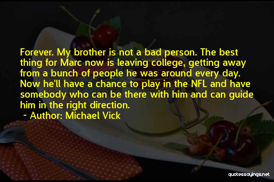 Michael Vick Quotes: Forever. My Brother Is Not A Bad Person. The Best Thing For Marc Now Is Leaving College, Getting Away From