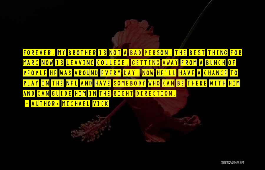 Michael Vick Quotes: Forever. My Brother Is Not A Bad Person. The Best Thing For Marc Now Is Leaving College, Getting Away From